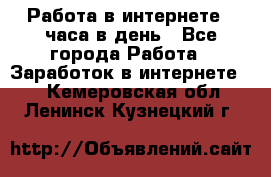 Работа в интернете 2 часа в день - Все города Работа » Заработок в интернете   . Кемеровская обл.,Ленинск-Кузнецкий г.